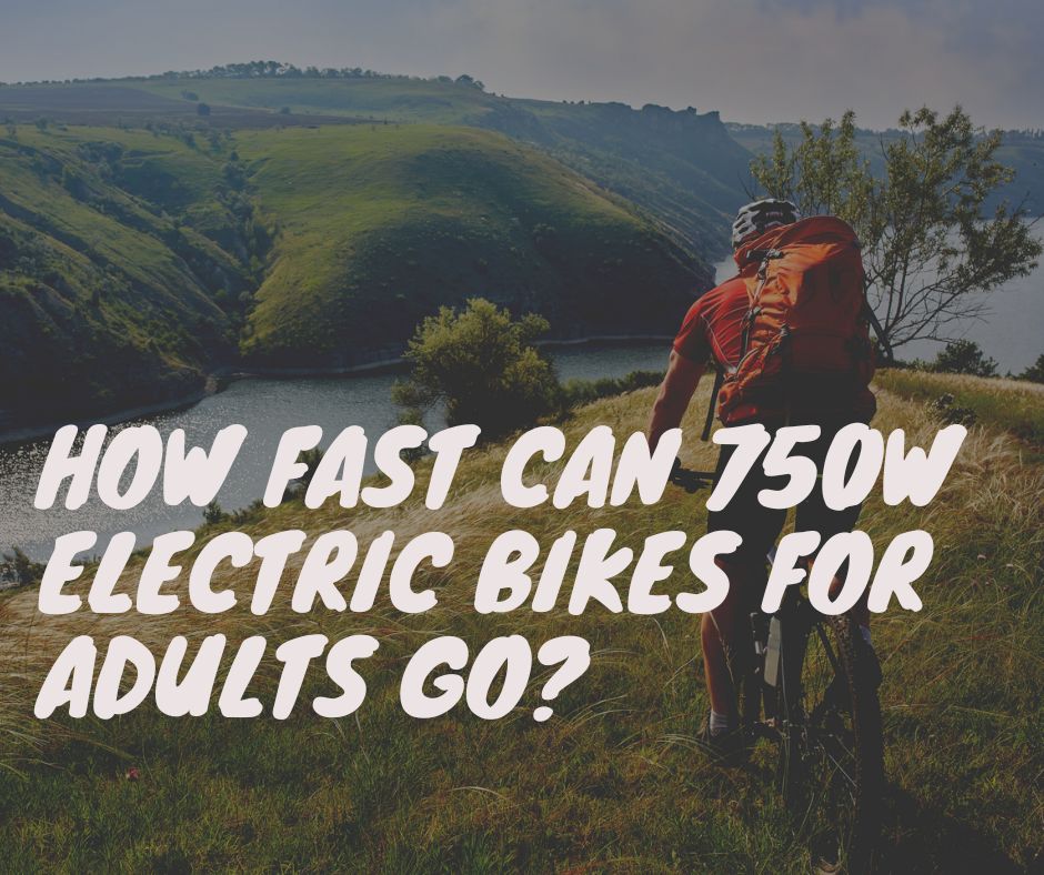 How Fast Can 750W Electric Bikes for Adults Go?